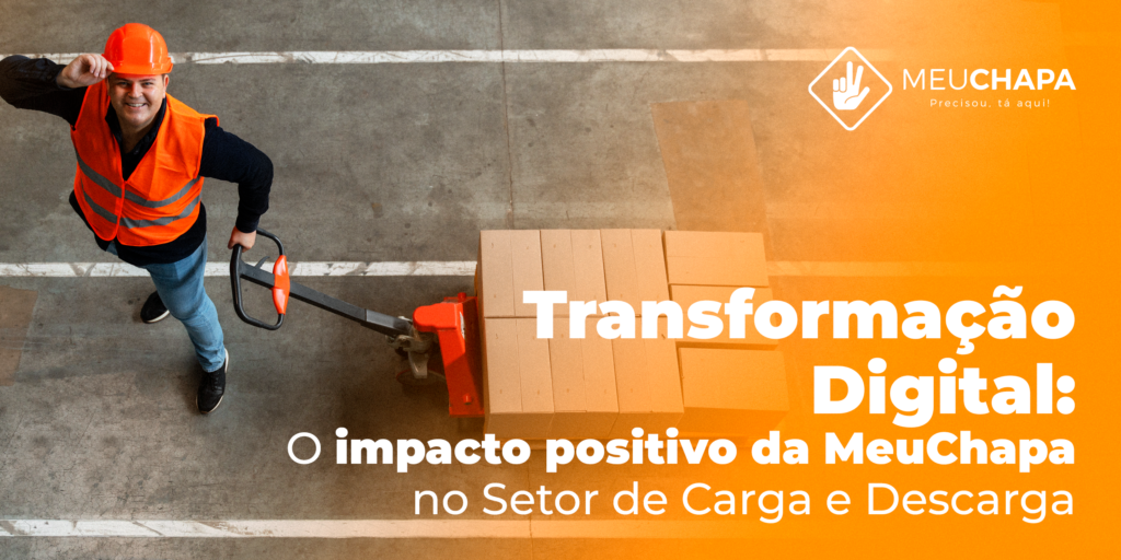 Transformação Digital: O Impacto positivo da MeuChapa no Setor de Carga e Descarga