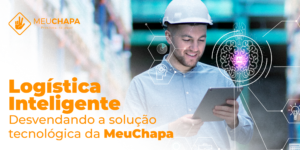 Logística Inteligente: Desvendando a solução tecnológica da MeuChapa